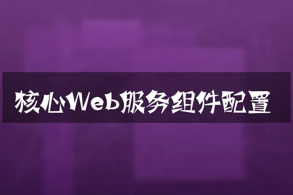 核心Web服务组件配置