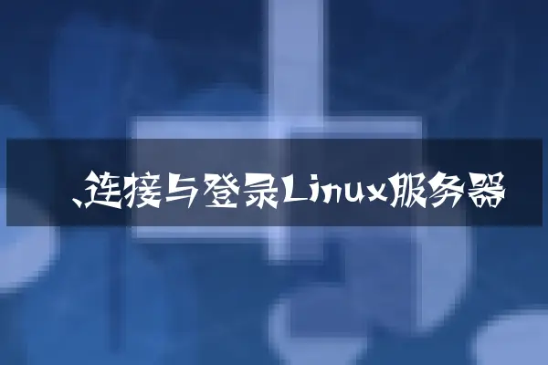 一、连接与登录Linux服务器