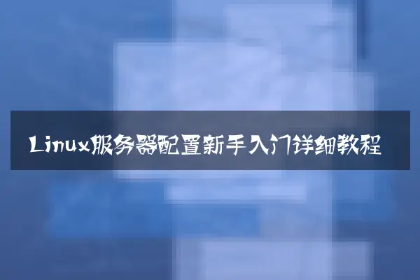 Linux服务器配置新手入门详细教程