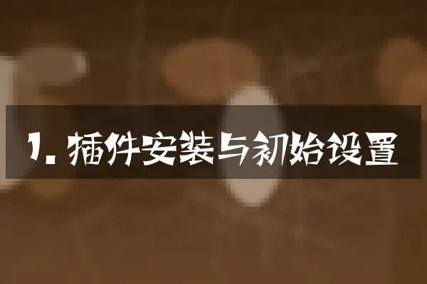1. 插件安装与初始设置