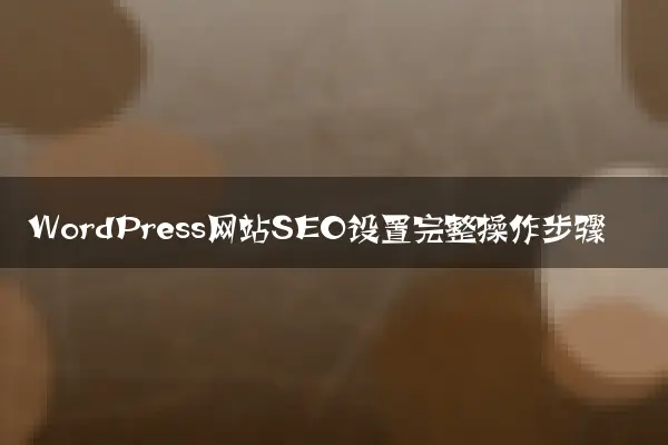 WordPress网站SEO设置完整操作步骤