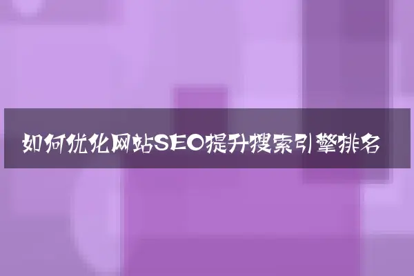 如何优化网站SEO提升搜索引擎排名