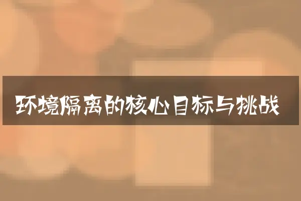 环境隔离的核心目标与挑战