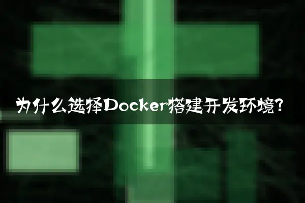 为什么选择Docker搭建开发环境？