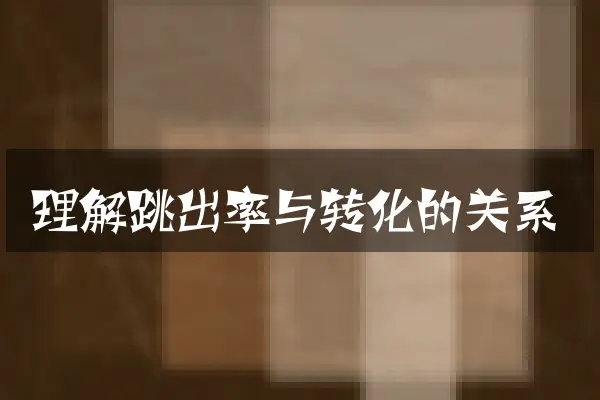 理解跳出率与转化的关系